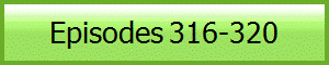 Episodes 316-320