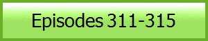 Episodes 311-315